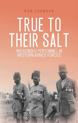 Бумажная книга «True to Their Salt: Indigenous Personnel in Western Armed Forces», автор Роб Джонсон - фото №1