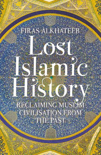 Бумажная книга «Lost Islamic History: Reclaiming Muslim Civilisation from the Past», автор Фирас Алхатиб - фото №1