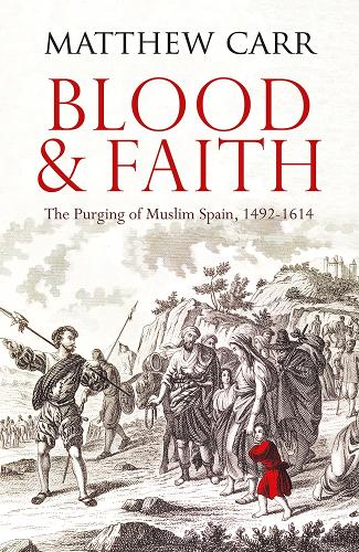 Бумажная книга «Blood and Faith: The Purging of Muslim Spain, 1492-1614», автор Мэтт Карр - фото №1