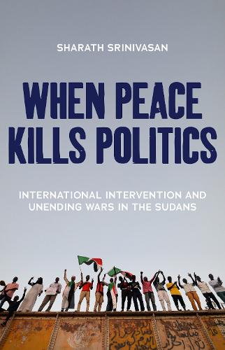 Бумажная книга «When Peace Kills Politics: International Intervention and Unending Wars in the Sudans», автор Шаратх Шринивасан - фото №1