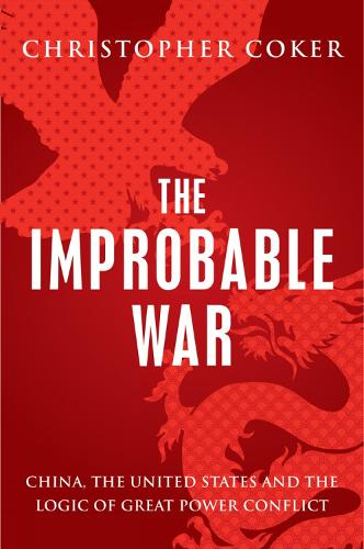 Паперова книга «The Improbable War: China, the United States and the Logic of Great Power Conflict», автор Крістофер Кокер - фото №1