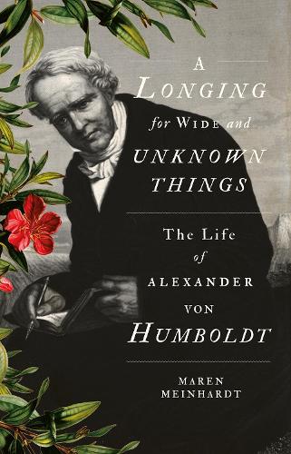 Паперова книга «A Longing for Wide and Unknown Things: The Life of Alexander von Humboldt», автор Марен Майнхардт - фото №1