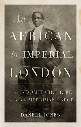 Бумажная книга «An African in Imperial London: The Indomitable Life of A. B. C. Merriman-Labor», автор Данелл Джонс - фото №1