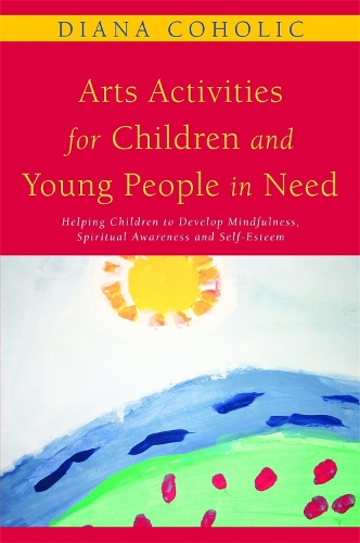 Бумажная книга «Arts Activities for Children and Young People in Need: Helping Children to Develop Mindfulness, Spiritual Awareness and Self-Esteem», автор Диана Кохолик - фото №1