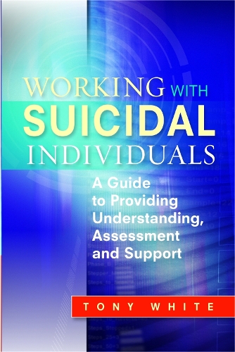 Бумажная книга «Working with Suicidal Individuals: A Guide to Providing Understanding, Assessment and Support», автор Тони Уайт - фото №1