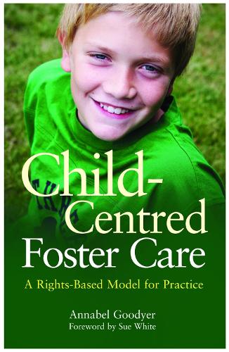 Бумажная книга «Child-Centred Foster Care: A Rights-Based Model for Practice», автор Аннабель Гудьер - фото №1