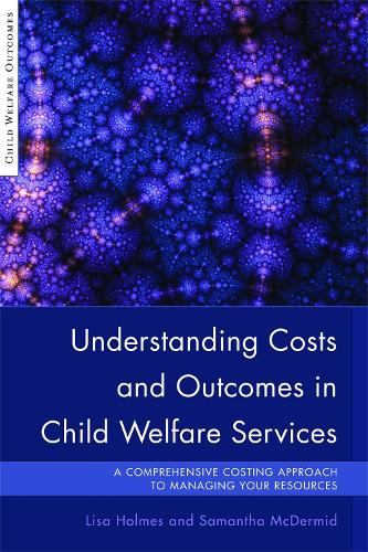 Бумажная книга «Understanding Costs and Outcomes in Child Welfare Services: A Comprehensive Costing Approach to Managing Your Resources», авторов Лиза Холмс, Саманта Макдермид - фото №1
