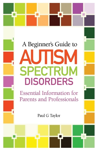 Паперова книга «A Beginner's Guide to Autism Spectrum Disorders: Essential Information for Parents and Professionals», автор Пол Г. Тейлор - фото №1