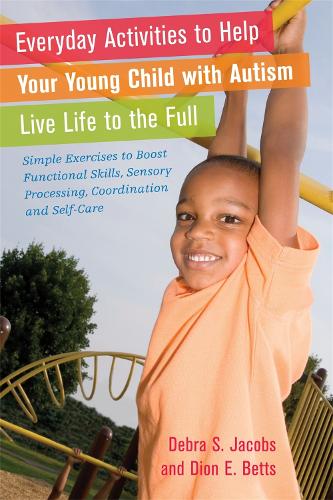 Бумажная книга «Everyday Activities to Help Your Young Child with Autism Live Life to the Full: Simple Exercises to Boost Functional Skills, Sensory Processing, Coordination and Self-Care», авторов Дебра Джейкобс, Дион Беттс - фото №1