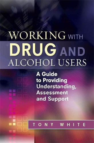 Бумажная книга «Working with Drug and Alcohol Users: A Guide to Providing Understanding, Assessment and Support», автор Тони Уайт - фото №1