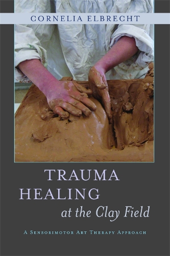 Бумажная книга «Trauma Healing at the Clay Field: A Sensorimotor Art Therapy Approach», автор Корнелия Эльбрехт - фото №1