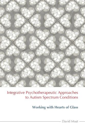Бумажная книга «Integrative Psychotherapeutic Approaches to Autism Spectrum Conditions: Working with Hearts of Glass», автор Дэвид Моат - фото №1