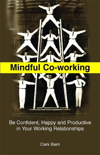 Паперова книга «Mindful Co-Working: Be Confident, Happy and Productive in Your Working Relationships», автор Кларк Бейм - фото №1