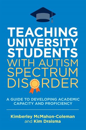 Паперова книга «Teaching University Students with Autism Spectrum Disorder: A Guide to Developing Academic Capacity and Proficiency», авторів Кім Дрейсма, Кімберлі МакМахон-Коулмен - фото №1