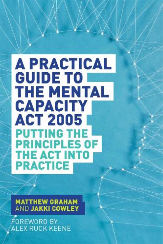 Паперова книга «A Practical Guide to the Mental Capacity Act 2005: Putting the Principles of the Act Into Practice», авторів Яккі Коулі, Метью Грем - фото №1