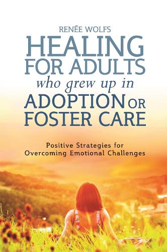 Бумажная книга «Healing for Adults Who Grew Up in Adoption or Foster Care: Positive Strategies for Overcoming Emotional Challenges», автор Рене Вольфс - фото №1