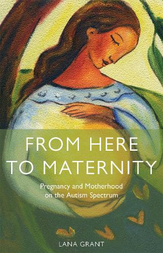 Бумажная книга «From Here to Maternity: Pregnancy and Motherhood on the Autism Spectrum», автор Лана Грант - фото №1