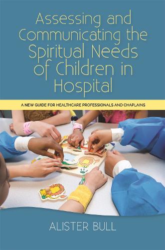 Бумажная книга «Assessing and Communicating the Spiritual Needs of Children in Hospital: A new guide for healthcare professionals and chaplains», автор Алистер У. Булл - фото №1