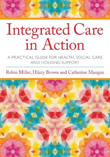 Бумажная книга «Integrated Care in Action: A Practical Guide for Health, Social Care and Housing Support», авторов Кэтрин Манган, Хилари Браун, Робин Миллер - фото №1
