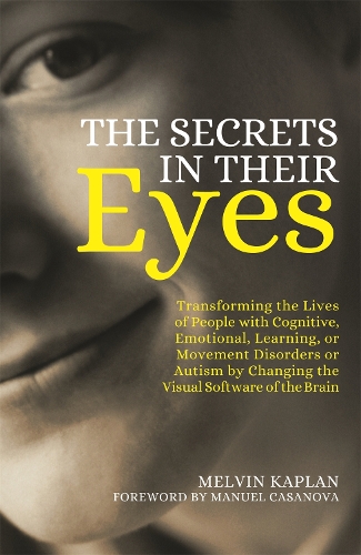 Бумажная книга «The Secrets in Their Eyes: Transforming the Lives of People with Cognitive, Emotional, Learning, or Movement Disorders or Autism by Changing the Visual Software of the Brain», автор Мелвин Каплан - фото №1