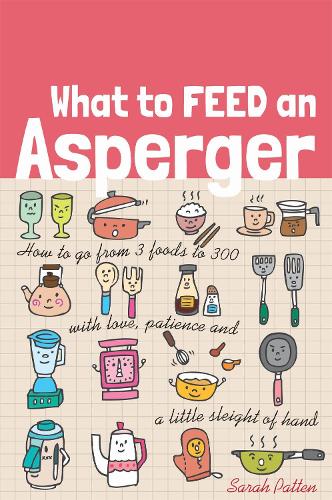 Бумажная книга «What to Feed an Asperger: How to go from 3 foods to 300 with love, patience and a little sleight of hand», автор Сара Паттен - фото №1