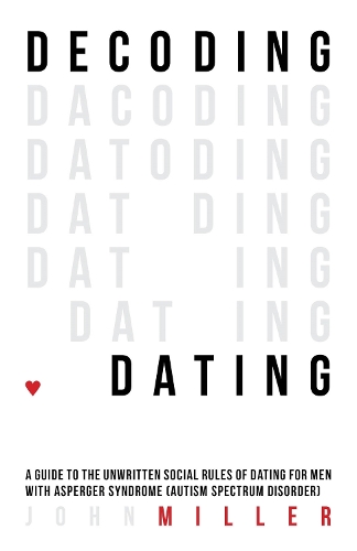 Паперова книга «Decoding Dating: A Guide to the Unwritten Social Rules of Dating for Men with Asperger Syndrome (Autism Spectrum Disorder)», автор Джон Міллер - фото №1