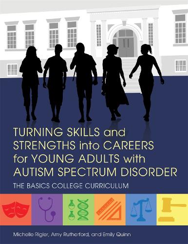 Бумажная книга «Turning Skills and Strengths into Careers for Young Adults with Autism Spectrum Disorder: The BASICS College Curriculum», авторов Эми Резерфорд, Эмили Куинн, Мишель Риглер - фото №1