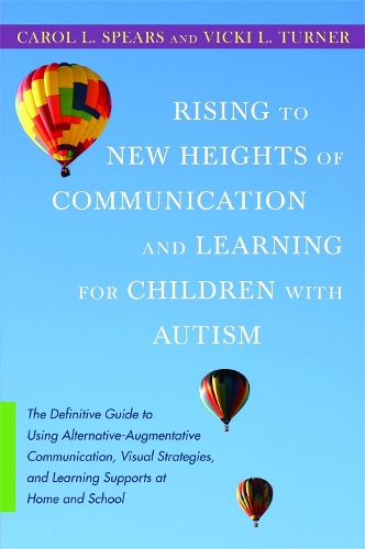 Паперова книга «Rising to New Heights of Communication and Learning for Children with Autism: The Definitive Guide to Using Alternative-Augmentative Communication, Visual Strategies, and Learning Supports at Home and School», авторів Керол Спірс, Вікі Тернер - фото №1