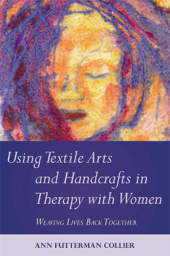 Бумажная книга «Using Textile Arts and Handcrafts in Therapy with Women: Weaving Lives Back Together», автор Энн Кольер - фото №1