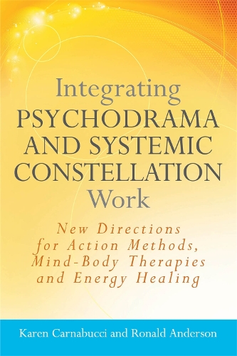 Бумажная книга «Integrating Psychodrama and Systemic Constellation Work: New Directions for Action Methods, Mind-Body Therapies and Energy Healing», авторов Карен Карнабуччи, Рональд Андерсон - фото №1
