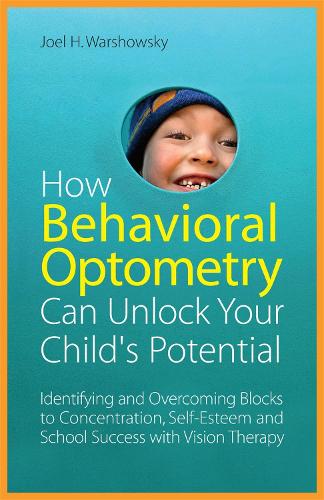 Паперова книга «How Behavioral Optometry Can Unlock Your Child's Potential: Identifying and Overcoming Blocks to Concentration, Self-Esteem and School Success with Vision Therapy», автор Джоел Г. Варшовськи - фото №1
