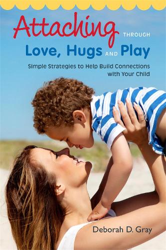 Бумажная книга «Attaching Through Love, Hugs and Play: Simple Strategies to Help Build Connections with Your Child», автор Дебора Д. Грей - фото №1