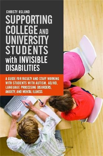Бумажная книга «Supporting College and University Students with Invisible Disabilities: A Guide for Faculty and Staff Working with Students with Autism, AD/HD, Language Processing Disorders, Anxiety, and Mental Illness», автор Кристи Ослунд - фото №1