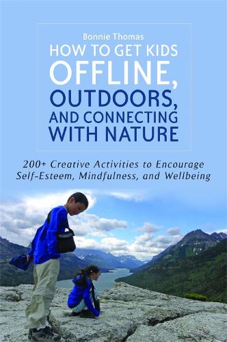 Бумажная книга «How to Get Kids Offline, Outdoors, and Connecting with Nature: 200+ Creative activities to encourage self-esteem, mindfulness, and wellbeing», автор Бонни Томас - фото №1