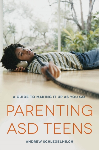Паперова книга «Parenting ASD Teens: A Guide to Making it Up As You Go», автор Ендрю Шлегельмільх - фото №1