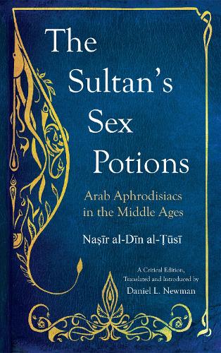 Бумажная книга «The Sultan's Sex Potions: Arab Aphrodisiacs in the Middle Ages», авторов Насир ад-Дин ат-Туси, Насир аль-Дин аль-Туси - фото №1