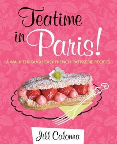 Бумажная книга «Teatime in Paris! A Walk Through Easy French Patisserie Recipes», автор Джилл Колонна - фото №1