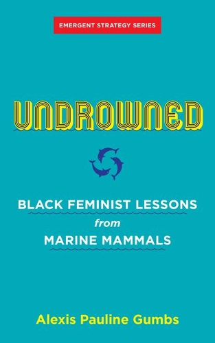 Паперова книга «Undrowned: Black Feminist Lessons from Marine Mammals Emergent Strategy Series», автор Алексіс Поліна Гамбс - фото №1