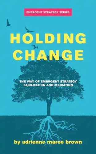 Бумажная книга «Holding Change: The Way of Emergent Strategy Facilitation and Mediation», автор Эдриенн Мари Браун - фото №1