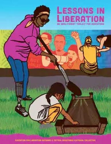Паперова книга «Lessons In Liberation: An Abolitionist Toolkit for Educators», авторів Редакційний колектив Critical Resistance, Мережа "Освіта для визволення - фото №1