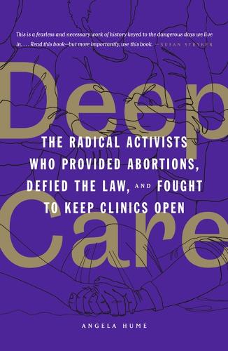 Бумажная книга «Deep Care: The Radical Activists Who Provided Abortions, Defied the Law and Fought to Keep Clinics Open», автор Анджела Хьюм - фото №1
