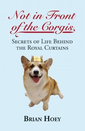 Бумажная книга «Not In Front of the Corgis: Secrets of Life Behind the Royal Curtains», автор Брайан Хой - фото №1