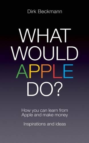 Бумажная книга «What Would Apple Do?: How you can learn from Apple and make money», автор Дирк Бекманн - фото №1