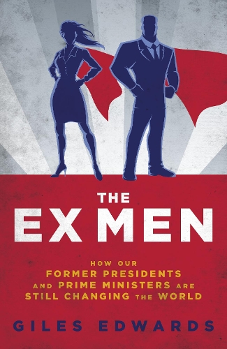 Бумажная книга «The Ex Men: How Our Former Presidents and Prime Ministers Are Still Changing the World», автор Джайлз Эдвардс - фото №1