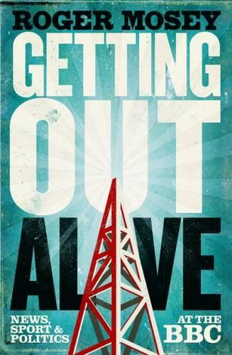 Бумажная книга «Getting Out Alive: News, Sport and Politics at the BBC», автор Роджер Моузи - фото №1