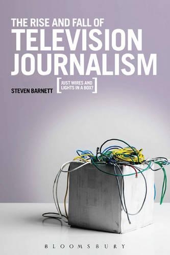 Паперова книга «The Rise and Fall of Television Journalism: Just Wires and Lights in a Box?», автор Стівен Барнетт - фото №1