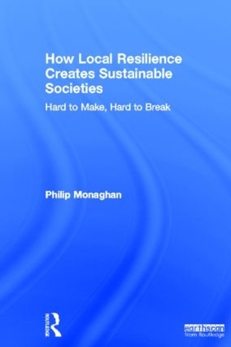 Бумажная книга «How Local Resilience Creates Sustainable Societies: Hard to Make, Hard to Break», автор Филип Монаган - фото №1