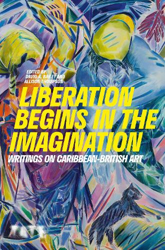 Бумажная книга «Liberation Begins in the Imagination: Writings on Caribbean British Art», авторов Эллисон Томсон, Дэвид А. Бейли - фото №1