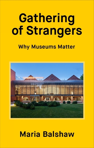 Паперова книга «Gathering of Strangers: Why Museums Matter», автор Марія Балшоу - фото №1