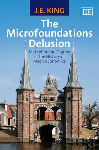 Бумажная книга «The Microfoundations Delusion: Metaphor and Dogma in the History of Macroeconomics», автор Дж. Э. Кинг - фото №1